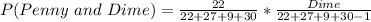 P(Penny\ and\ Dime) = \frac{22}{22+27+9+30} * \frac{Dime}{22+27+9+30-1}
