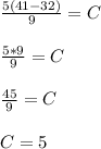 \frac{5(41-32)}{9}=C\\\\ \frac{5*9}{9}=C\\\\ \frac{45}{9}=C\\\\C = 5\\\\