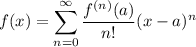 \displaystyle f(x) = \sum_{n=0}^{\infty} \dfrac{f^{(n)}(a)}{n!}(x-a)^n