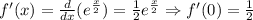 f'(x) = \frac{d}{dx} (e^{\frac{x}{2}}) = \frac{1}{2}e^{\frac{x}{2}} \Rightarrow f'(0) = \frac{1}{2}