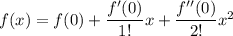 f(x) = f(0) + \dfrac{f'(0)}{1!}x + \dfrac{f''(0)}{2!}x^2