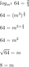 log_{m^3} \ 64 = \frac{2}{3}\\\\64 = (m^3)^{ \frac{2}{3}}\\\\64 = m^{ 3 \times \frac{2}{3}}\\\\64 = m ^2\\\\\sqrt{64} = m \\\\8 = m