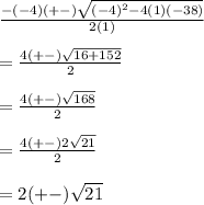 \frac{-(-4)(+-)\sqrt{(-4)^2-4(1)(-38)}}{2(1)}\\\\=\frac{4(+-)\sqrt{16+152}}{2}\\\\=\frac{4(+-)\sqrt{168}}{2}\\\\=\frac{4(+-)2\sqrt{21}}{2}\\\\=2(+-)\sqrt{21}