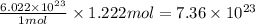 \frac{6.022\times 10^{23}}{1mol}\times 1.222mol=7.36\times 10^{23}