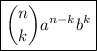 \displaystyle   \boxed{ \binom{n}{k}  {a}^{n - k}  {b}^{k} }