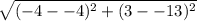 \sqrt{(-4--4)^2+(3--13)^2}