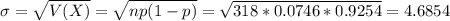 \sigma = \sqrt{V(X)} = \sqrt{np(1-p)} = \sqrt{318*0.0746*0.9254} = 4.6854