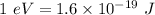 1\ eV=1.6\times 10^{-19}\ J