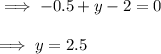 \implies -0.5 + y - 2 = 0 \\\\\implies y = 2.5