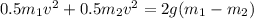0.5m_1v^2+0.5m_2v^2=2g(m_1-m_2)