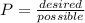 P=\frac{desired}{possible}