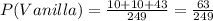 P(Vanilla)=\frac{10+10+43}{249}=\frac{63}{249}