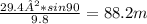 \frac{29.4²*sin90}{9.8}=88.2m