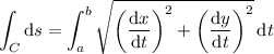 \displaystyle\int_C\mathrm ds = \int_a^b \sqrt{\left(\frac{\mathrm dx}{\mathrm dt}\right)^2+\left(\frac{\mathrm dy}{\mathrm dt}\right)^2} \,\mathrm dt