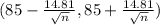 (85 - \frac{14.81}{\sqrt{n}},85 + \frac{14.81}{\sqrt{n}})