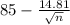 85 - \frac{14.81}{\sqrt{n}}