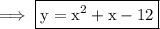 \rm\implies \boxed{\blue{\rm y = x^2+x -12}}