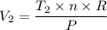 V_2 = \dfrac{T_2 \times n \times R}{P}