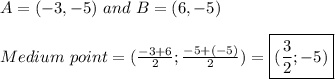 A=(-3,-5) \ and \ B=(6,-5)\\\\Medium \ point=(\frac{-3+6}{2};\frac{-5+(-5)}{2})=\boxed{(\frac{3}{2};-5)}