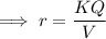 \implies  r= \dfrac{KQ}{V}