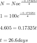 N = No e^{\frac{-0.17325t}{4}}\\\\1 = 100 e^{\frac{-0.17325t}{4}}\\\\4.605 = 0.17325 t \\\\t=26.6 days