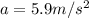 a=5.9m/s^2