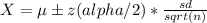 X=\mu \pm z(alpha/2)* \frac{sd}{sqrt(n)}