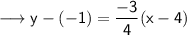 \sf\longrightarrow y - (-1) = \dfrac{-3}{4}( x - 4 )