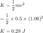 K=\dfrac{1}{2}mv^2\\\\=\dfrac{1}{2}\times 0.5\times (1.06)^2\\\\K=0.28\ J