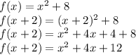 f(x)=x^2+8\\f(x+2)=(x+2)^2+8\\f(x+2)=x^2+4x+4+8\\f(x+2)=x^2+4x+12