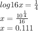 log16x =  \frac{1}{4}  \\ x =  \frac{ {10}^{ \frac{1}{4} } }{16}  \\ x = 0.111
