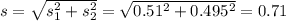s = \sqrt{s_1^2 + s_2^2} = \sqrt{0.51^2 + 0.495^2} = 0.71