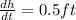 \frac{dh}{dt}=0.5ft