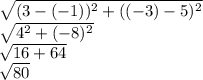 \sqrt{(3-(-1))^2+((-3)-5)^2} \\\sqrt{4^2+(-8)^2} \\\sqrt{16+64}\\\sqrt{80}