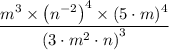 \dfrac{m^3 \times \left (n^{-2} \right )^4 \times (5 \cdot m)^4}{\left (3 \cdot m^2 \cdot n \right )^3}