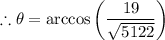 \therefore \theta = \arccos \left(\dfrac{19}{\sqrt{5122}} \right)