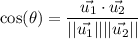 \cos(\theta)=\dfrac{\vec{u_1} \cdot\vec{u_2}}{||\vec{u_1}||||\vec{u_2}||}