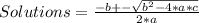 Solutions=\frac{-b+-\sqrt{b^{2} -4*a*c} }{2*a}