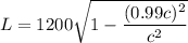 L = 1200 \sqrt{1-\dfrac{(0.99c)^2}{c^2}}