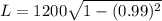 L = 1200 \sqrt{1-(0.99)^2}
