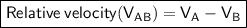 \boxed{\sf Relative\:velocity(V_{AB})=V_A-V_B}
