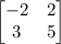 \begin{bmatrix}-2&2\\3&5\\\end{bmatrix}\\\\