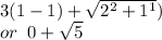 3(1 - 1) +  \sqrt{ {2}^{2}  +  {1}^{1} } )  \\ or \:  \ 0 +  \sqrt{5}