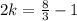 2k = \frac{8}{3} -1