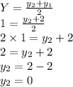 Y =\frac{y_2+y_1}{2}\\1 =\frac{y_2+2}{2}\\2 \times 1=y_2+2\\2=y_2+2\\y_2=2-2\\y_2=0