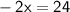 \sf -2x=24