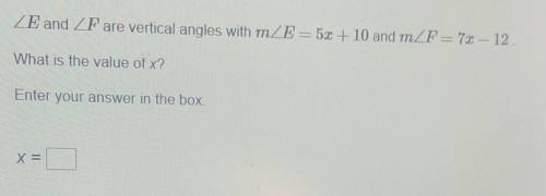 ZE and ZF are vertical angles with mZE=5x + 10 and mZF=71-12What is the value of x?Enter your answer