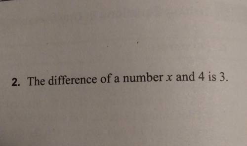2. The difference of a number x and 4 is 3. please help make this sentence an equation