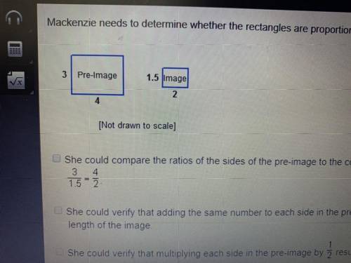 Mackenzie needs to determine whether the rectangles are proportional. Which process could she use? C