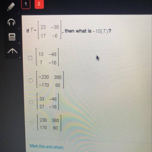 If T=[23 -38] [17 -6 ] then what is –10(T)? PLEASE HELP